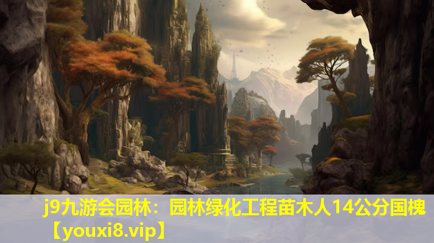 j9九游会园林：园林绿化工程苗木人14公分国槐
