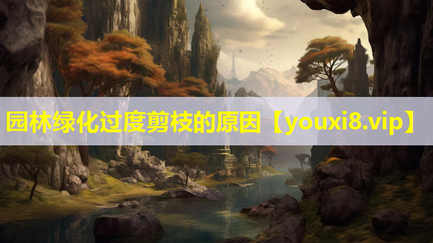 园林绿化过度剪枝的原因