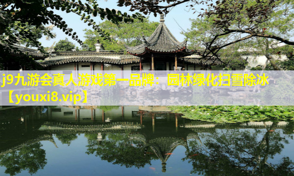 j9九游会真人游戏第一品牌：园林绿化扫雪除冰