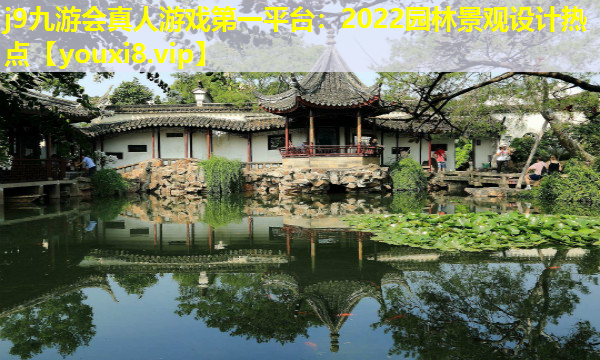 j9九游会真人游戏第一平台：2022园林景观设计热点