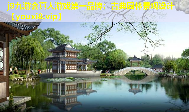 j9九游会真人游戏第一品牌：古典园林景观设计