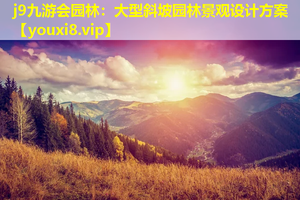 j9九游会园林：大型斜坡园林景观设计方案