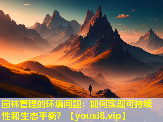 园林管理的环境问题：如何实现可持续性和生态平衡？