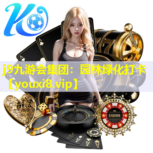 j9九游会集团：园林绿化打卡