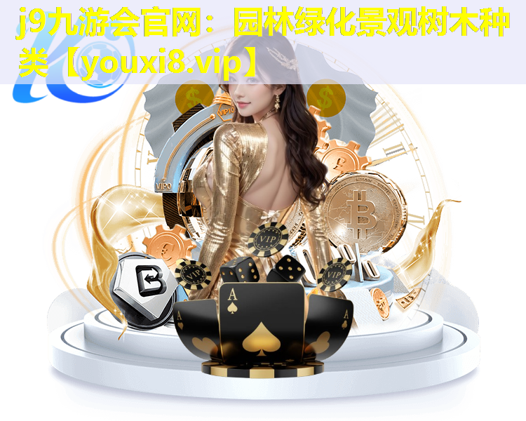 j9九游会官网：园林绿化景观树木种类