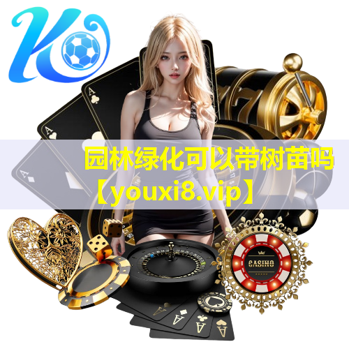 园林绿化可以带树苗吗